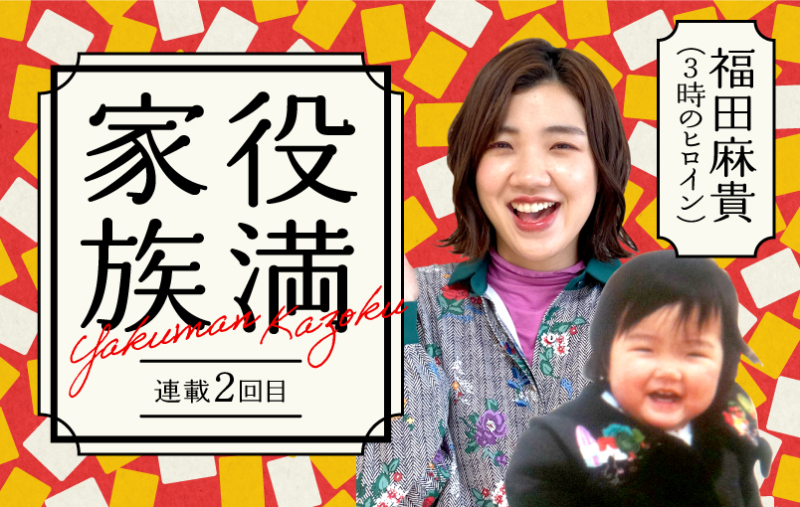 3時のヒロイン・福田麻貴　エッセイ「役満家族」連載第2回