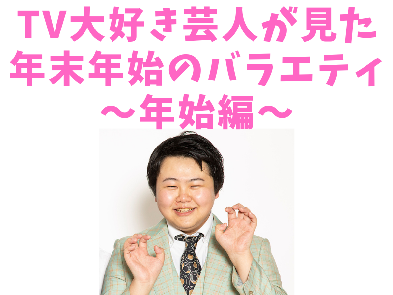 TV大好き芸人が見た年末年始のバラエティ～年始編～