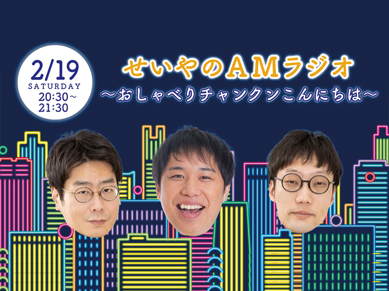 「せいやのAMラジオ～おしゃべりチャンクンこんにちは～」が好評につき2月26日(土)まで配信延長決定！