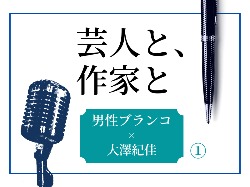 男性ブランコが“丸投げ”する作家・大澤紀佳のお仕事「正直、こんなにデキる人ってバレてほしくない」【芸人と、作家と】