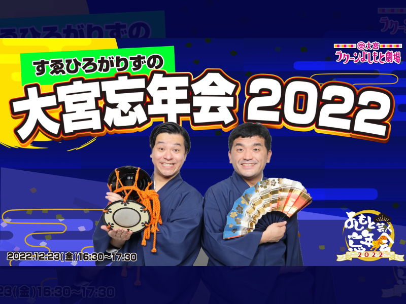 「すゑひろがりずの大宮忘年会2022」が好評につき12月30日(金)まで見逃し配信延長決定！