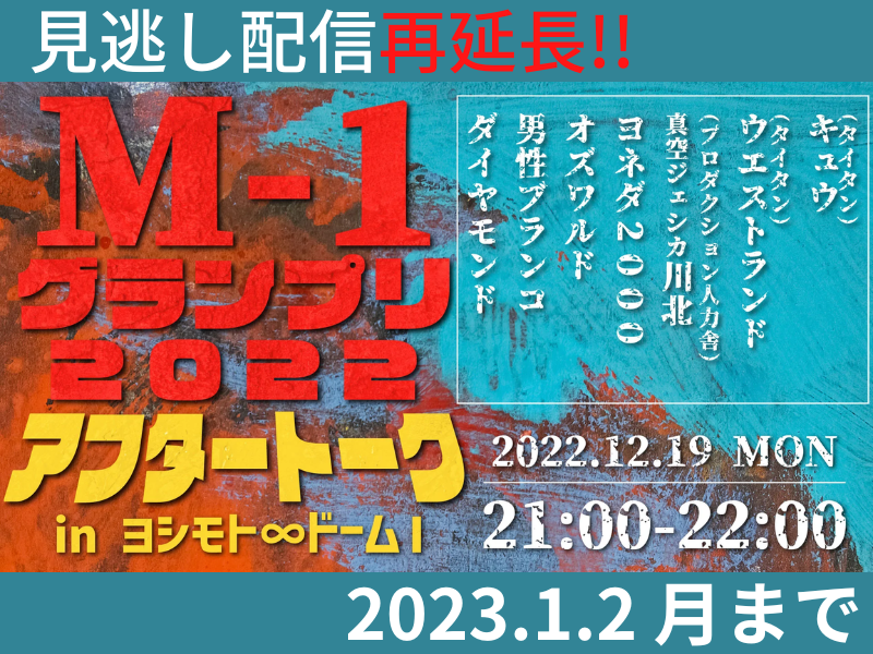 「M-1グランプリ2022アフタートークin ヨシモト∞ドーム」が大好評につき1月9日(月)まで見逃し配信再延長が決定！