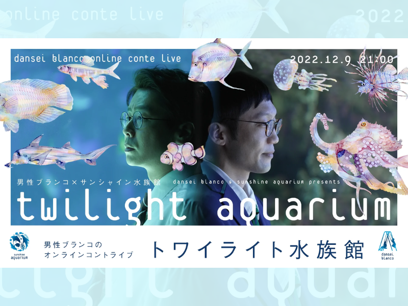 男性ブランコのオンラインコントライブ「トワイライト水族館」が好評につき12月23日(金)まで見逃し配信延長決定！