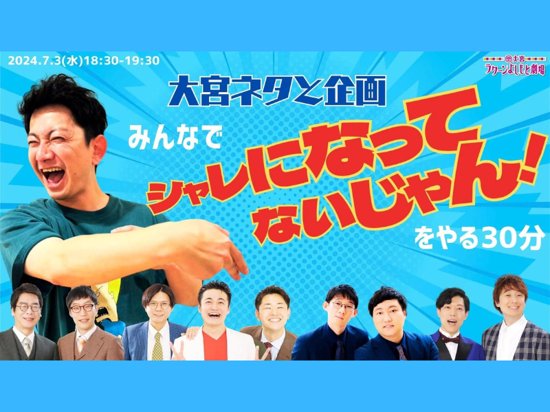 『大宮ネタと企画 みんなで「シャレになってないじゃん！」をやる30分』が好評につき7月10日(水)まで見逃し配信延長中!