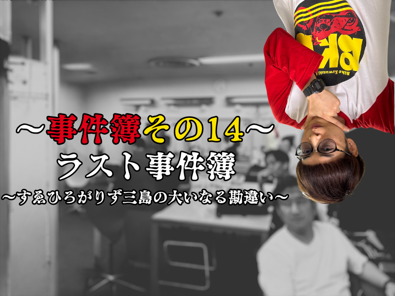 バイク少年の楽屋事件簿その事件簿その14　【ラスト事件簿〜すゑひろがりず三島の大いなる勘違い〜】