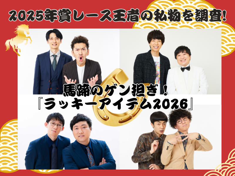 2025年賞レース王者の私物を調査! 馬蹄のゲン担ぎ!『ラッキーアイテム2026』ツートライブ、ニッポンの社長、ロングコートダディ、たくろう